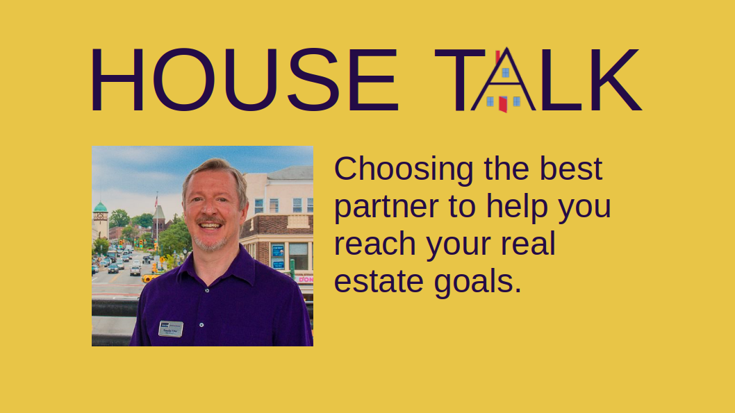 HOUSE Talk: Choosing the best partner to help you reach your real estate goals.
